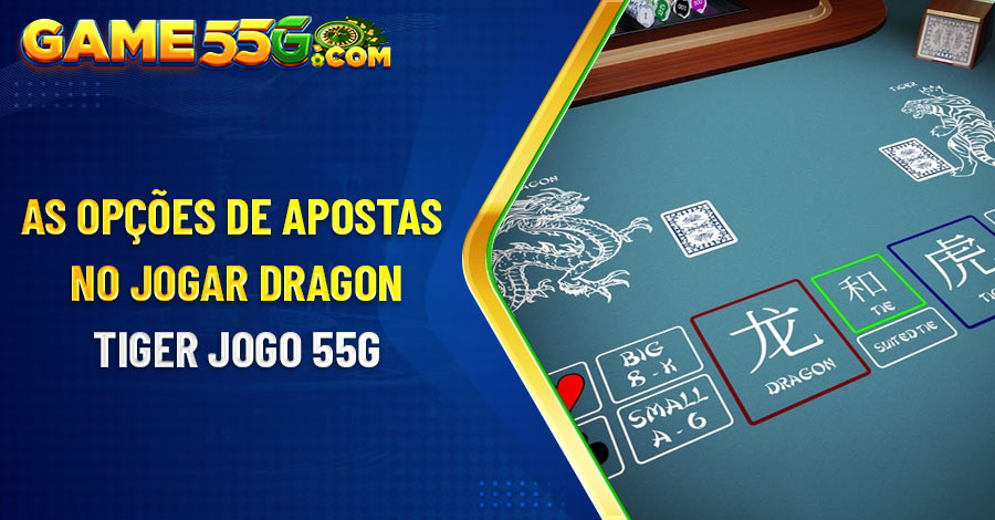 As opções de apostas no Jogar o jogo Dragon Tiger 55G